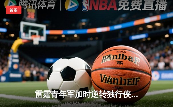 雷霆青年军加时逆转独行侠，亚历山大39分率队扳平系列赛
